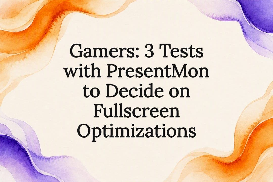 Gamers: 3 Tests with PresentMon to Decide on Fullscreen Optimizations