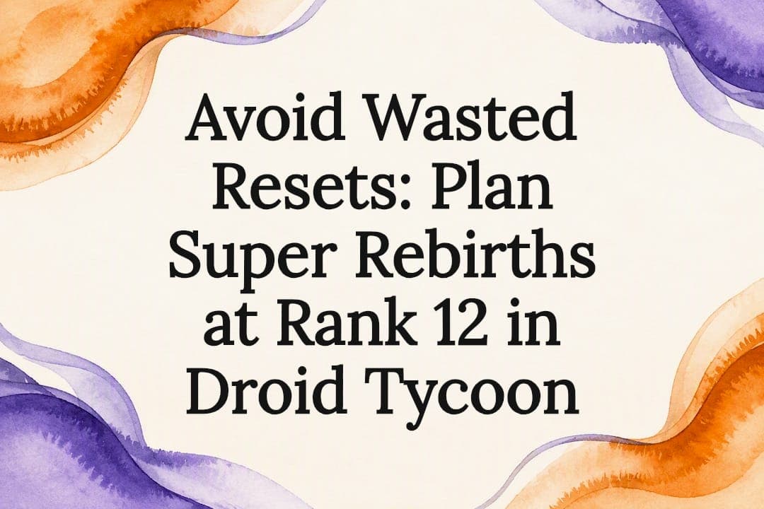 Avoid Wasted Resets: Plan Super Rebirths at Rank 12 in Droid Tycoon