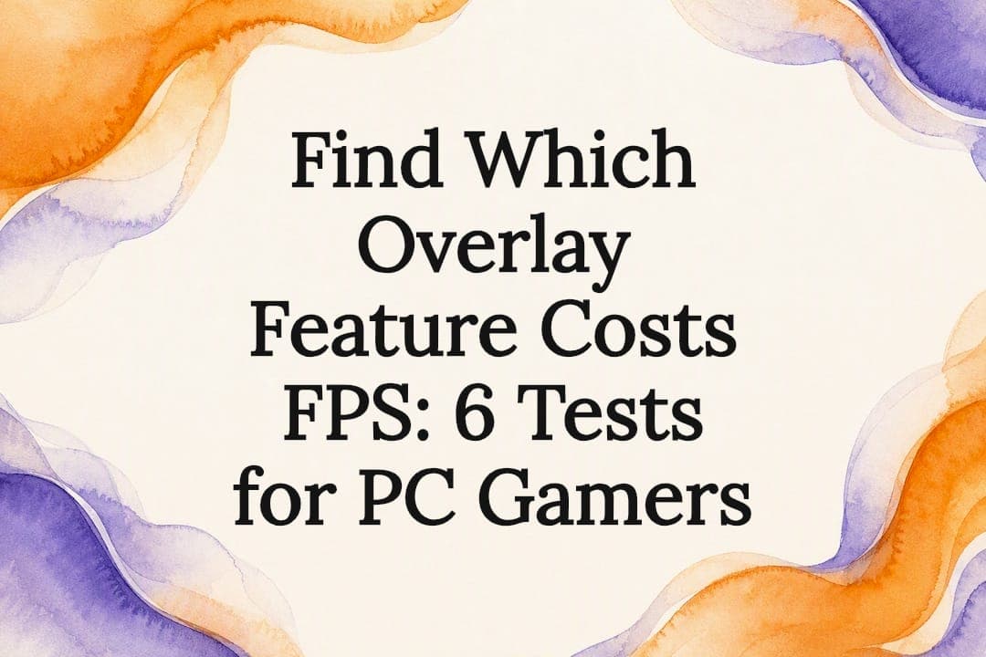 Find Which Overlay Feature Costs FPS: 6 Tests for PC Gamers