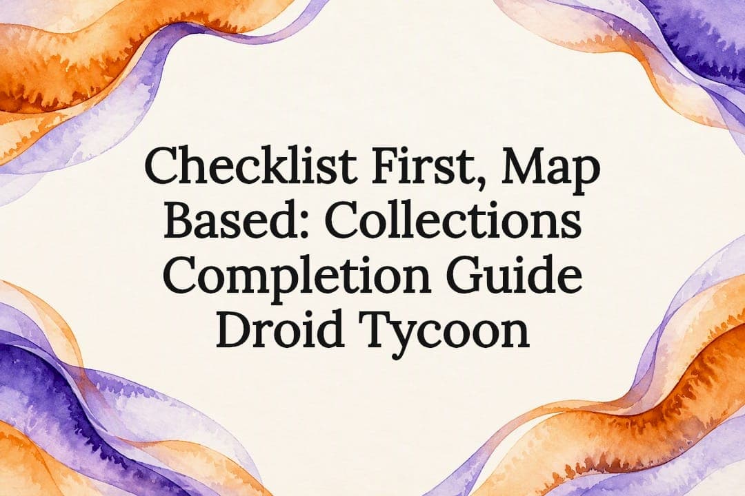 Checklist First, Map Based: Collections Completion Guide Droid Tycoon