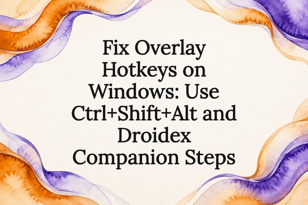 Fix Overlay Hotkeys on Windows: Use Ctrl+Shift+Alt and Droidex Companion Steps