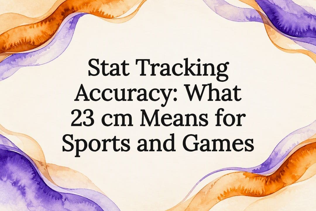 Stat Tracking Accuracy: What 23 cm Means for Sports and Games