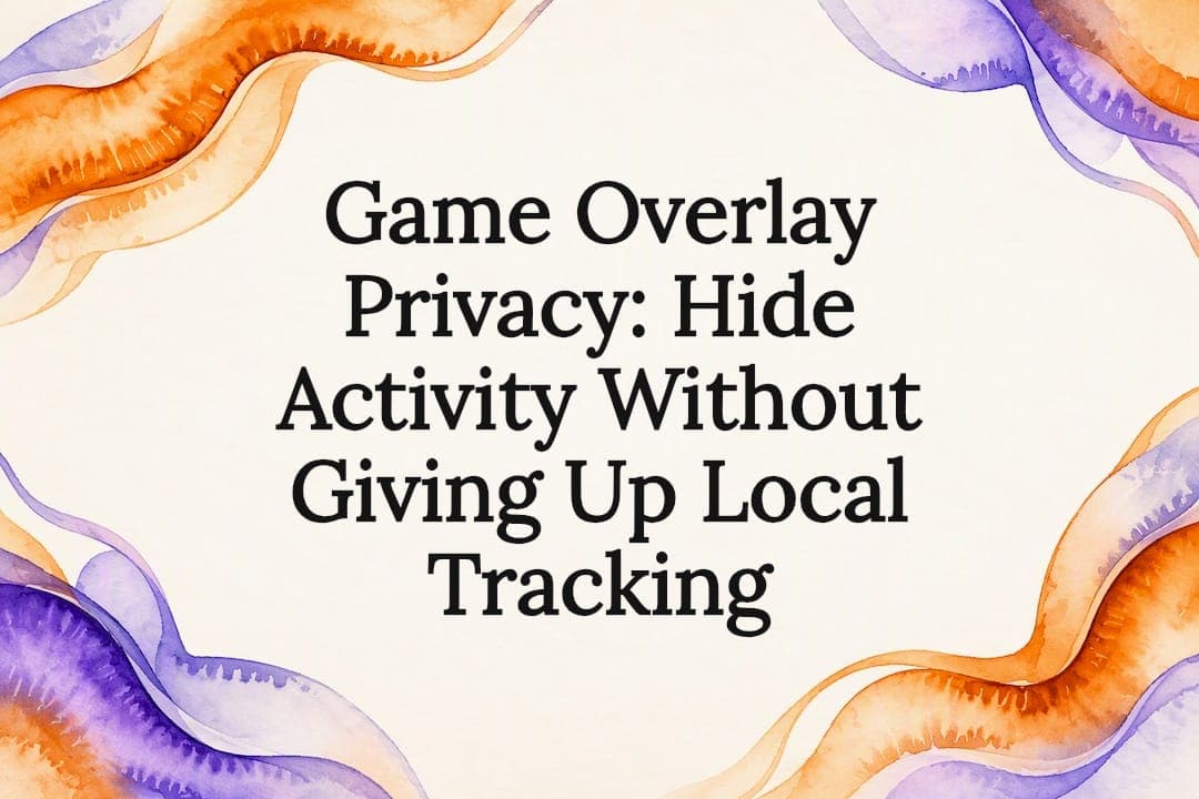 Game Overlay Privacy: Hide Activity Without Giving Up Local Tracking